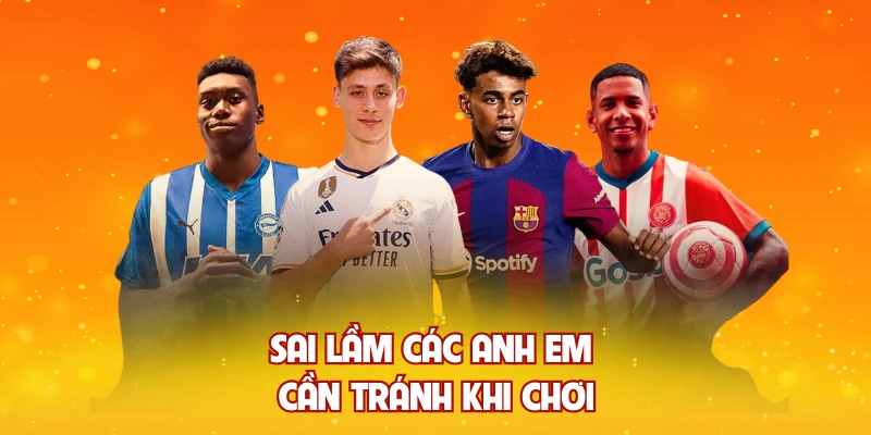 Sai lầm các anh em cần tránh khi chơi