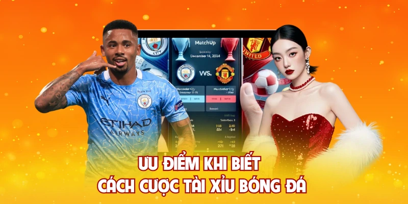 Ưu điểm khi biết cách cược tài xỉu bóng đá